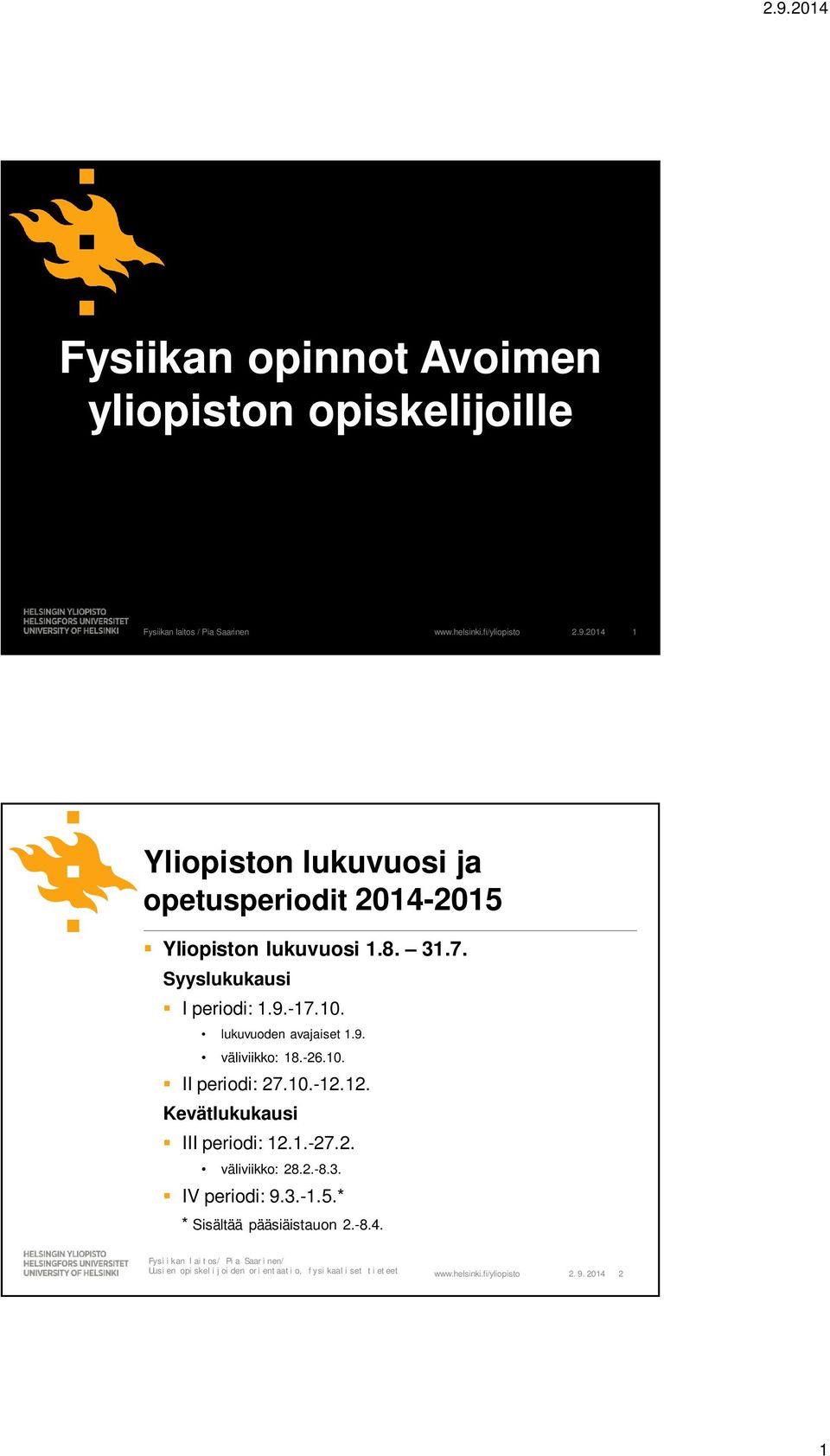 -17.10. lukuvuoden avajaiset 1.9. väliviikko: 18.-26.10. II periodi: 27.10.-12.12. Kevätlukukausi III periodi: 12.1.-27.