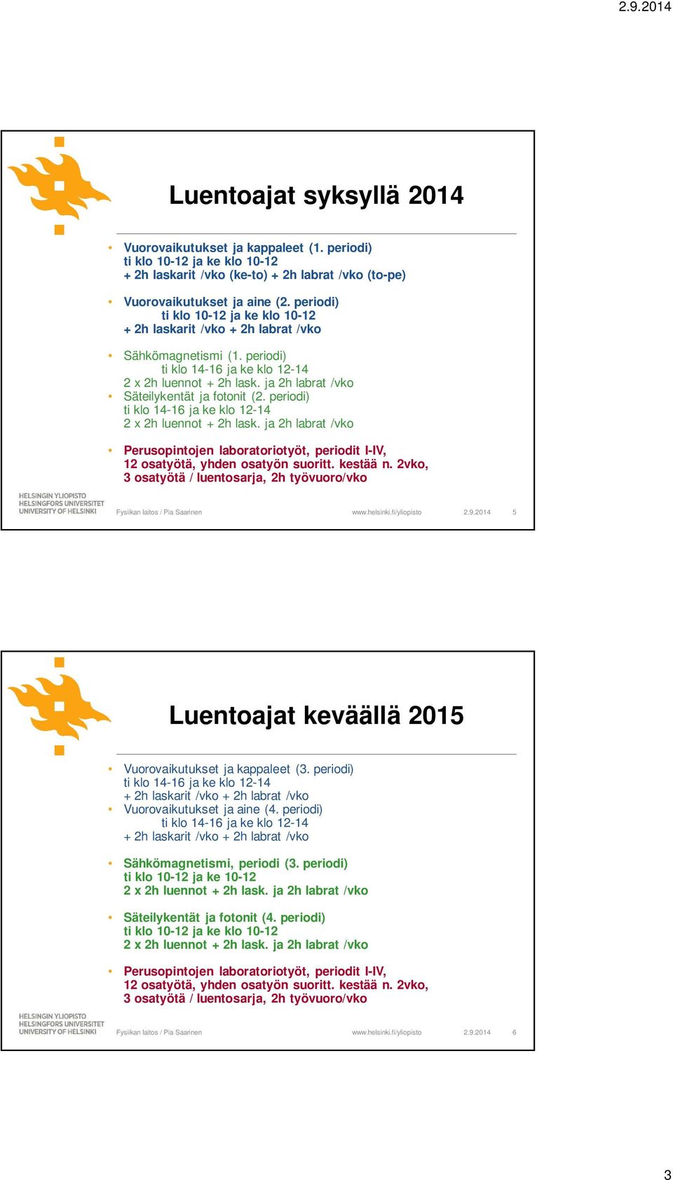 periodi) Perusopintojen laboratoriotyöt, periodit I-IV, 12 osatyötä, yhden osatyön suoritt. kestää n. 2vko, 3 osatyötä / luentosarja, 2h työvuoro/vko 2.9.