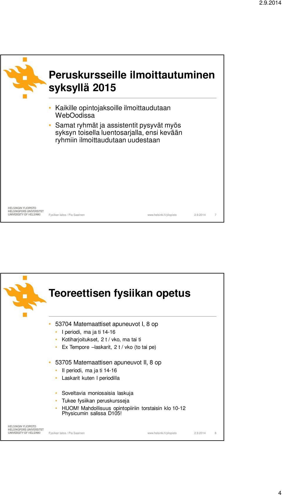 2014 7 Teoreettisen fysiikan opetus 53704 Matemaattiset apuneuvot I, 8 op I periodi, ma ja ti 14-16 Kotiharjoitukset, 2 t / vko, ma tai ti Ex Tempore laskarit, 2