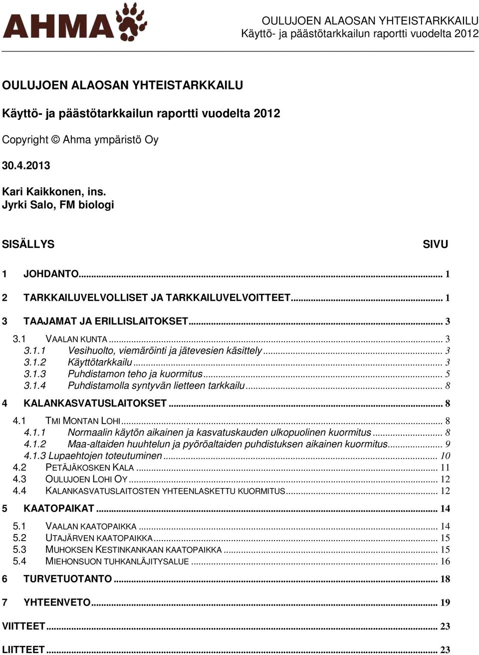 .. 8 4 KALANKASVATUSLAITOKSET... 8 4.1 TMI MONTAN LOHI... 8 4.1.1 Normaalin käytön aikainen ja kasvatuskauden ulkopuolinen kuormitus... 8 4.1.2 Maa-altaiden huuhtelun ja pyöröaltaiden puhdistuksen aikainen kuormitus.