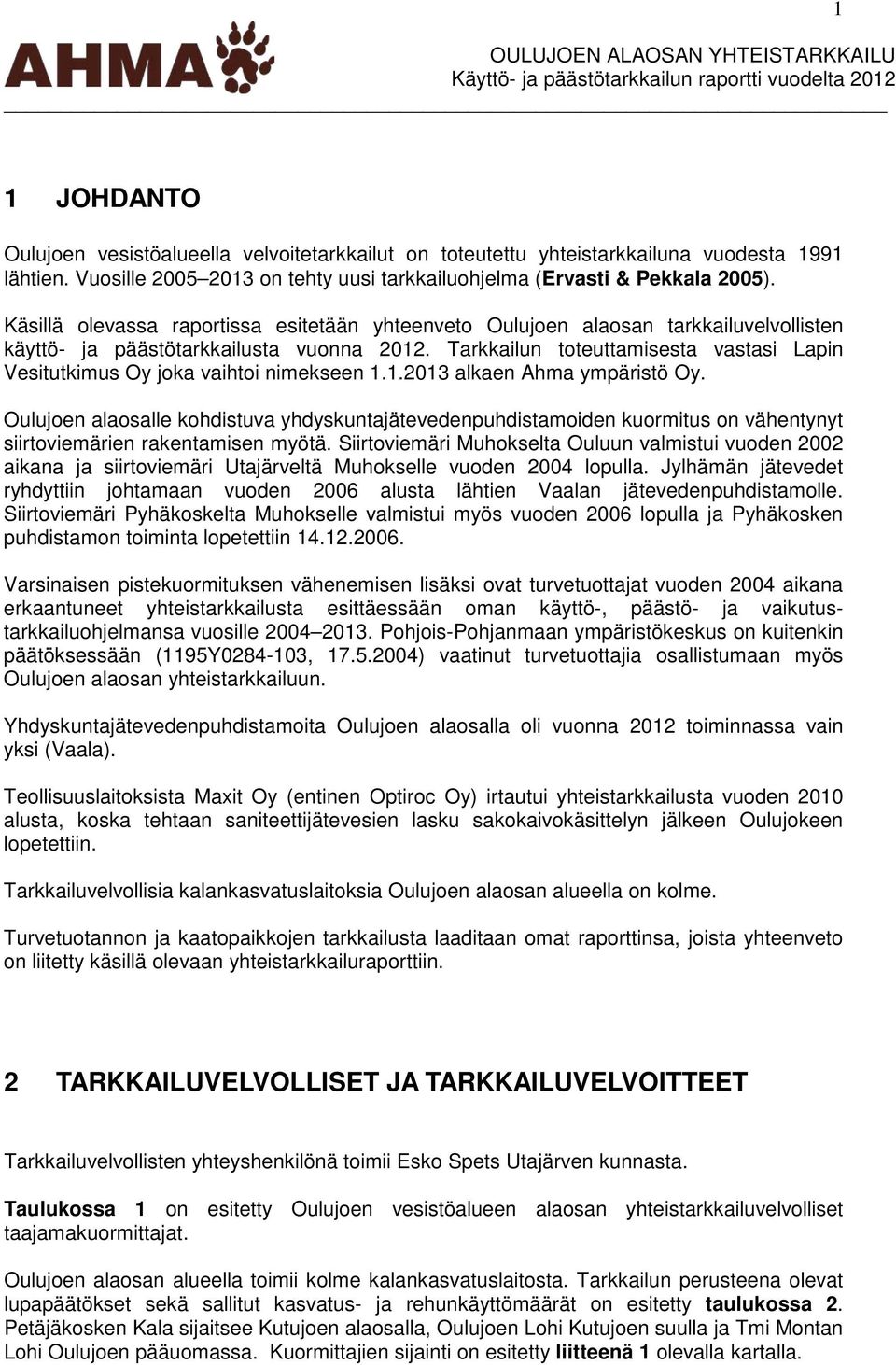 Tarkkailun toteuttamisesta vastasi Lapin Vesitutkimus Oy joka vaihtoi nimekseen 1.1.2013 alkaen Ahma ympäristö Oy.