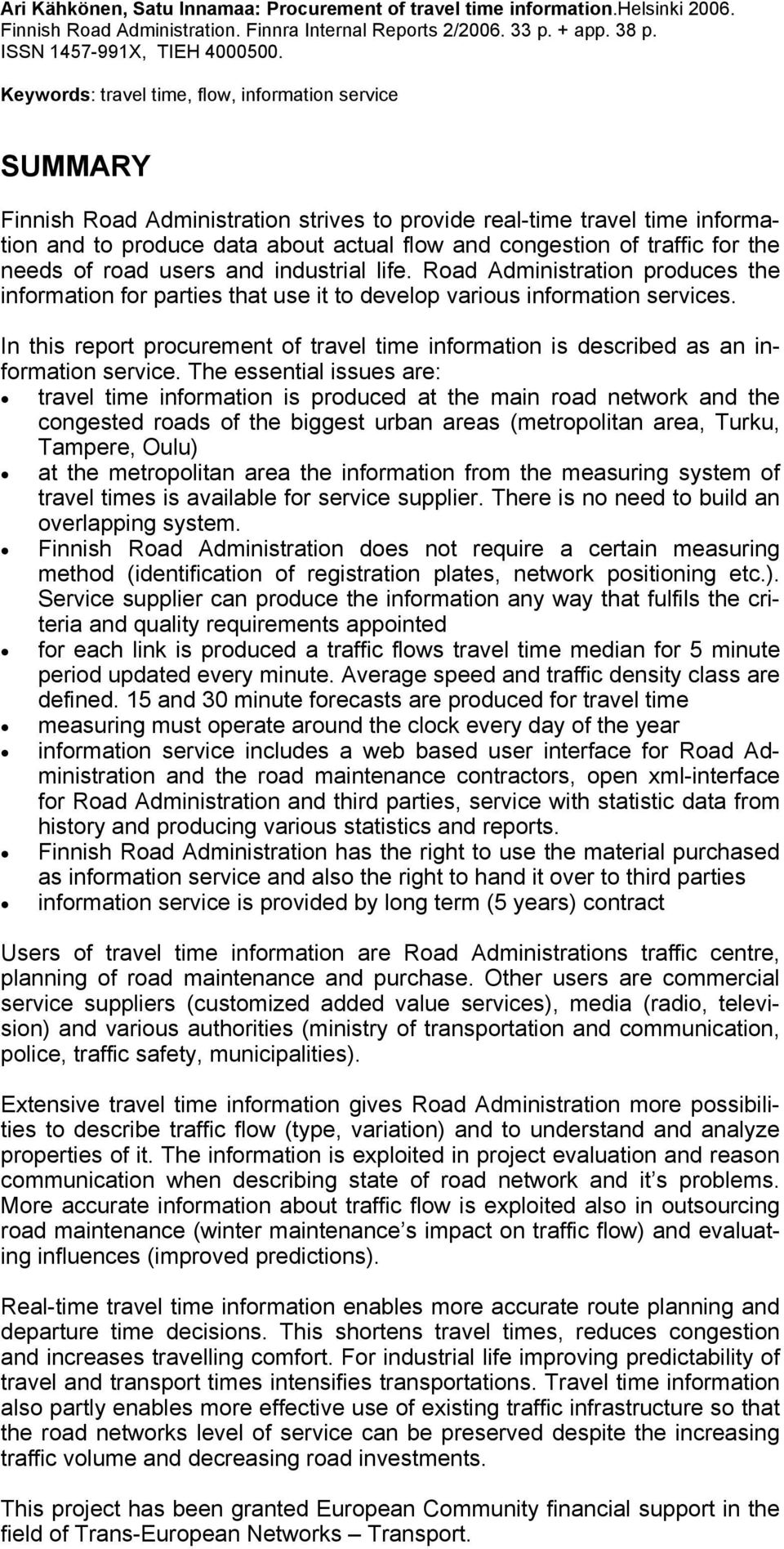 traffic for the needs of road users and industrial life. Road Administration produces the information for parties that use it to develop various information services.