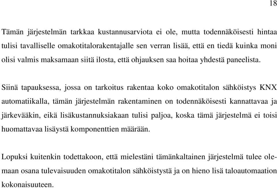 Siinä tapauksessa, jossa on tarkoitus rakentaa koko omakotitalon sähköistys KNX automatiikalla, tämän järjestelmän rakentaminen on todennäköisesti kannattavaa ja järkevääkin, eikä