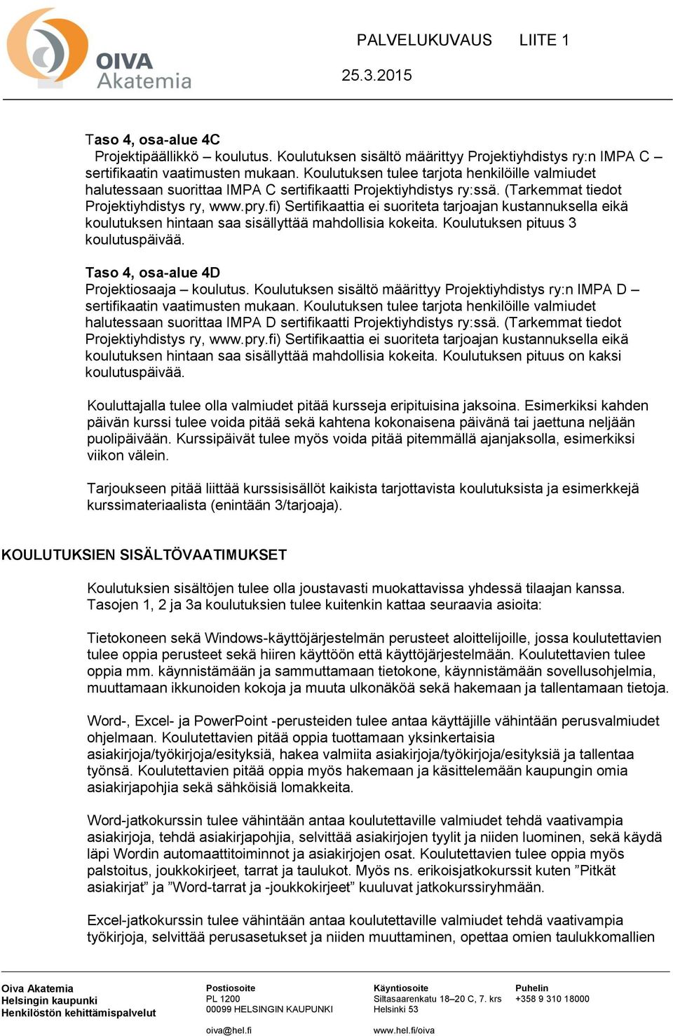 Koulutuksen sisältö määrittyy Projektiyhdistys ry:n IMPA D halutessaan suorittaa IMPA D sertifikaatti Projektiyhdistys ry:ssä.