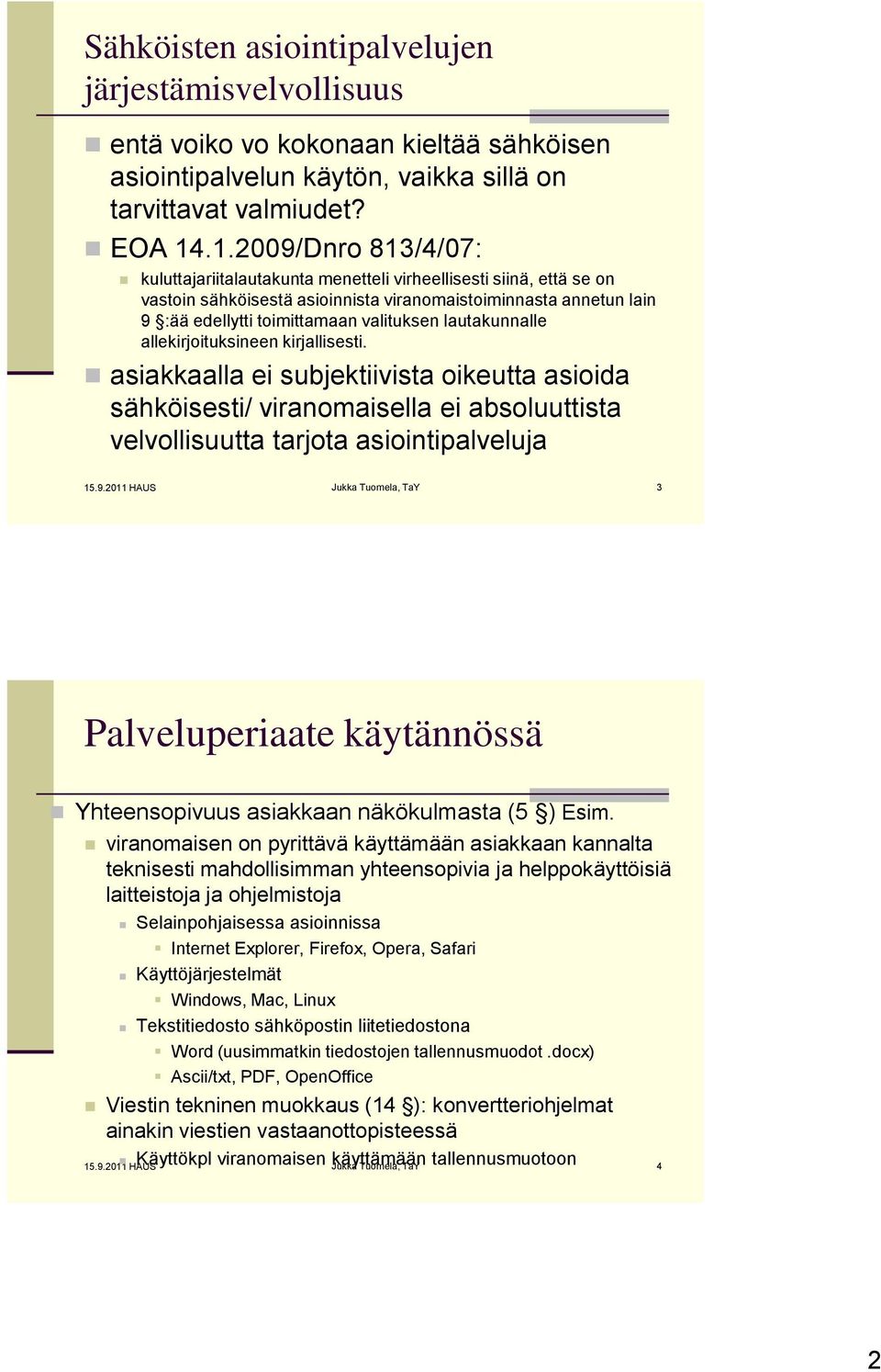 lautakunnalle allekirjoituksineen kirjallisesti. asiakkaalla ei subjektiivista oikeutta asioida sähköisesti/ viranomaisella ei absoluuttista velvollisuutta tarjota asiointipalveluja 15.9.