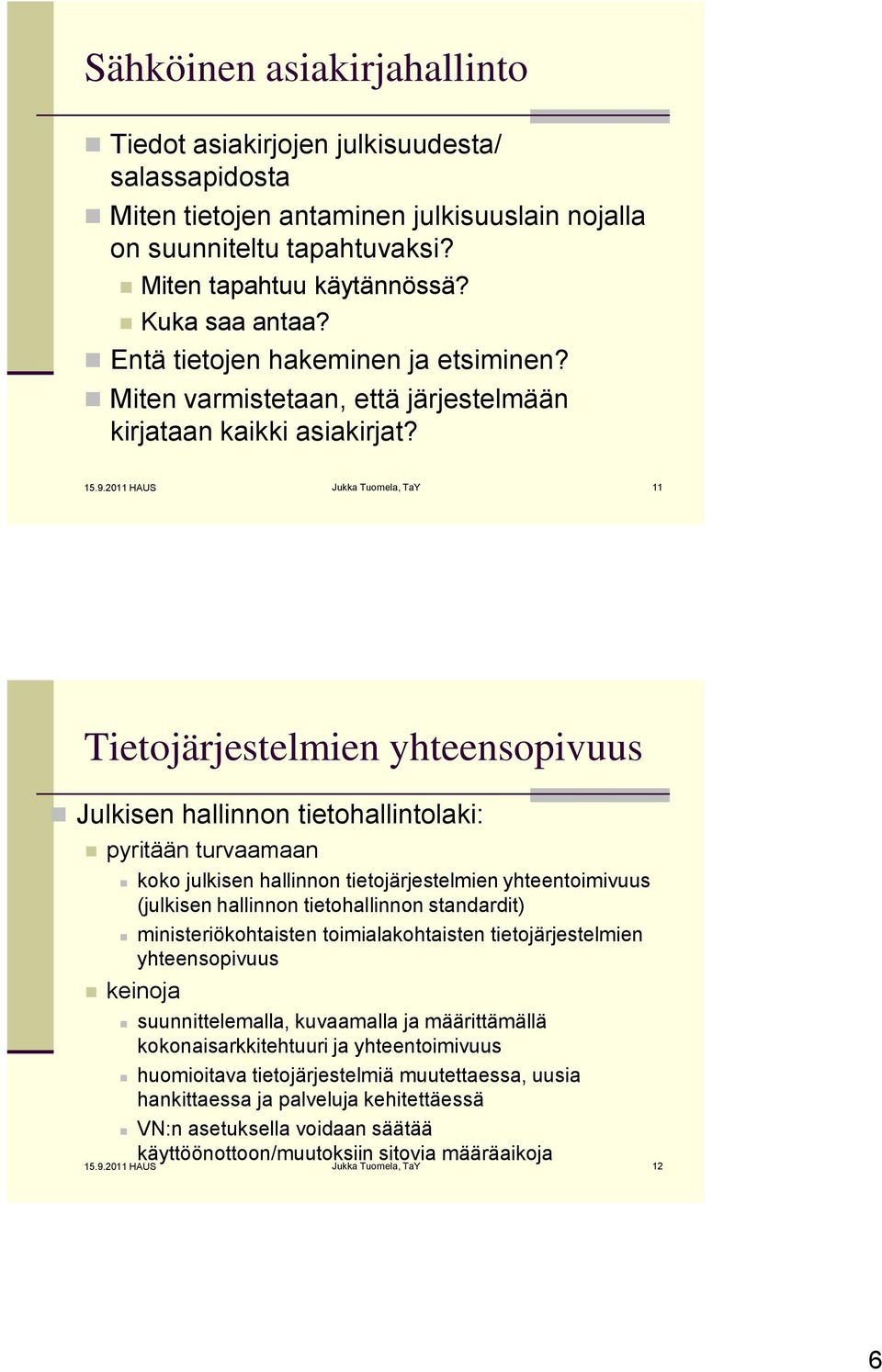 2011 HAUS Jukka Tuomela, TaY 11 Tietojärjestelmien yhteensopivuus Julkisen hallinnon tietohallintolaki: pyritään turvaamaan koko julkisen hallinnon tietojärjestelmien yhteentoimivuus (julkisen