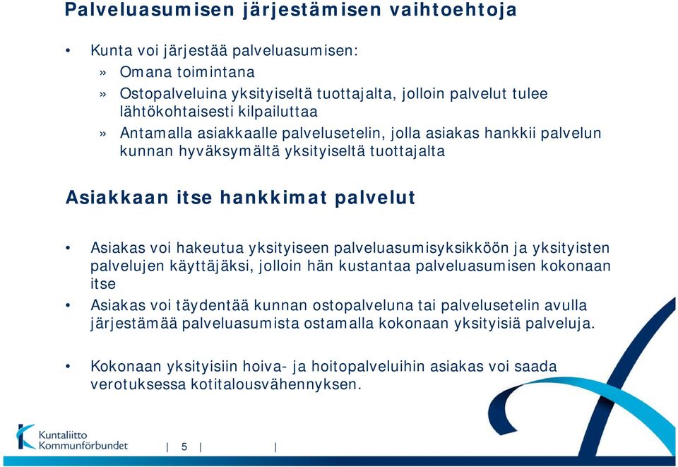 yksityiseen palveluasumisyksikköön ja yksityisten palvelujen käyttäjäksi, jolloin hän kustantaa palveluasumisen kokonaan itse Asiakas voi täydentää kunnan ostopalveluna tai