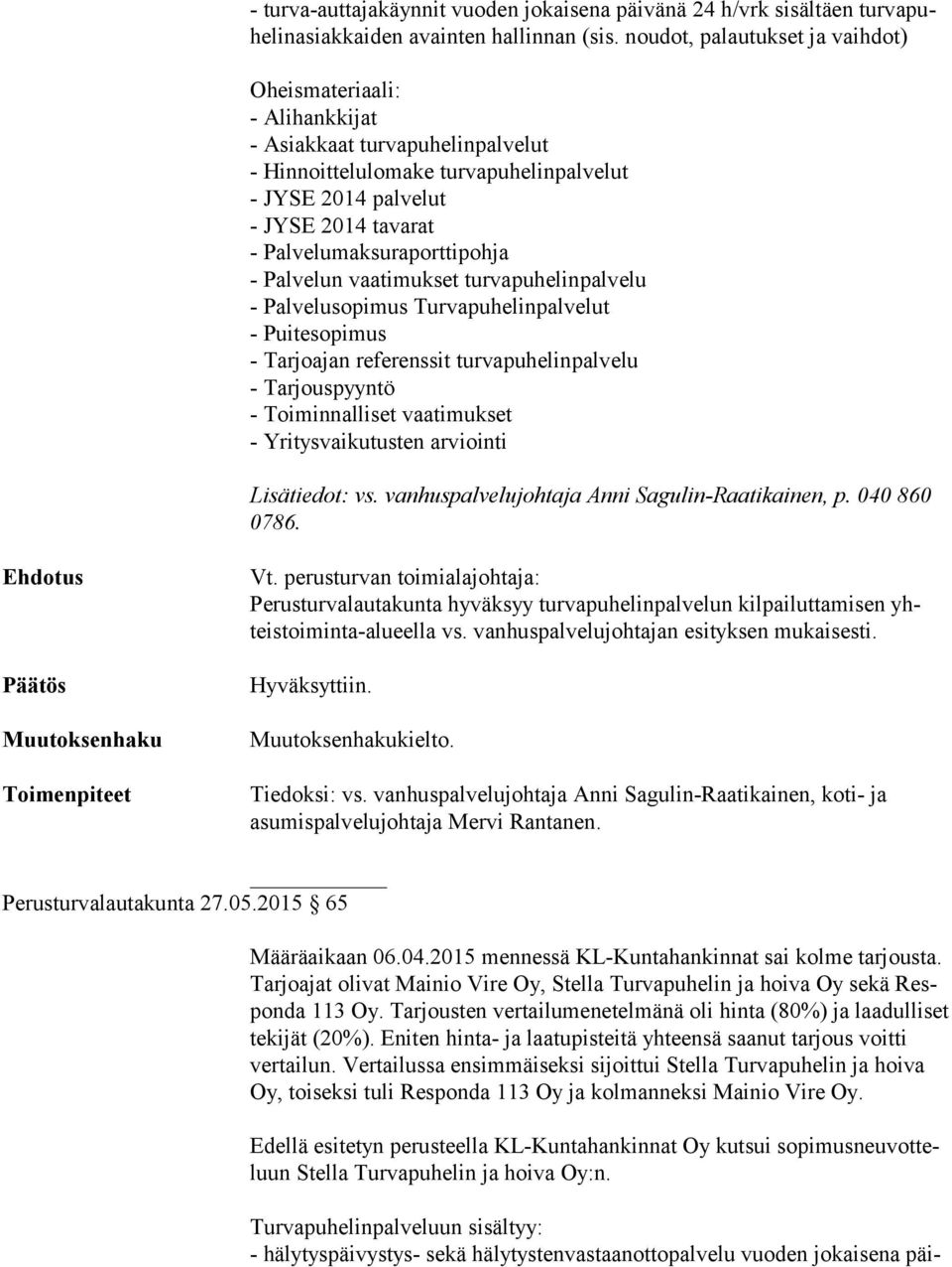 Tarjouspyyntö - Toiminnalliset vaatimukset - Yritysvaikutusten arviointi Lisätiedot: vs. vanhuspalvelujohtaja Anni Sagulin-Raatikainen, p. 040 860 0786. Ehdotus Päätös Muutoksenhaku Toimenpiteet Vt.