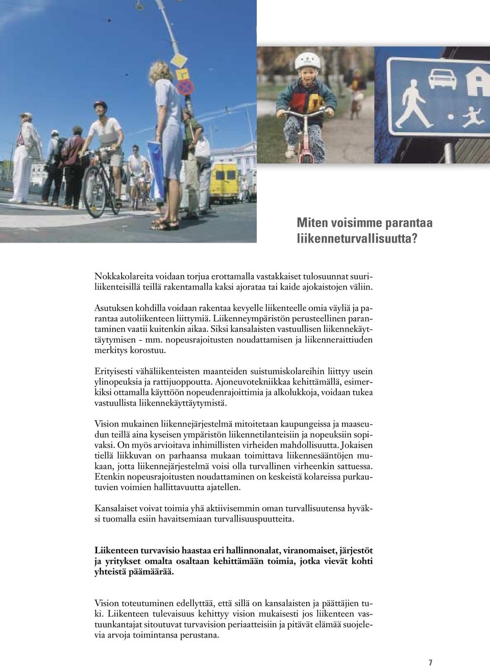 Siksi kansalaisten vastuullisen liikennekäyttäytymisen - mm. nopeusrajoitusten noudattamisen ja liikenneraittiuden merkitys korostuu.