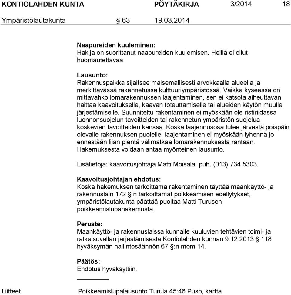 Vaikka kyseessä on mittavahko lomarakennuksen laajentaminen, sen ei katsota aiheuttavan haittaa kaavoitukselle, kaavan toteuttamiselle tai alueiden käytön muulle järjestämiselle.