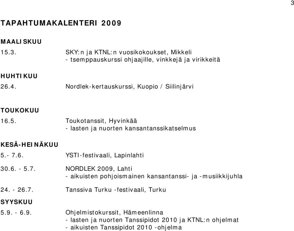 7. 24. - 26.7. YSTI-festivaali, Lapinlahti NORDLEK 2009, Lahti - aikuisten pohjoismainen kansantanssi- ja -musiikkijuhla Tanssiva Turku -festivaali,