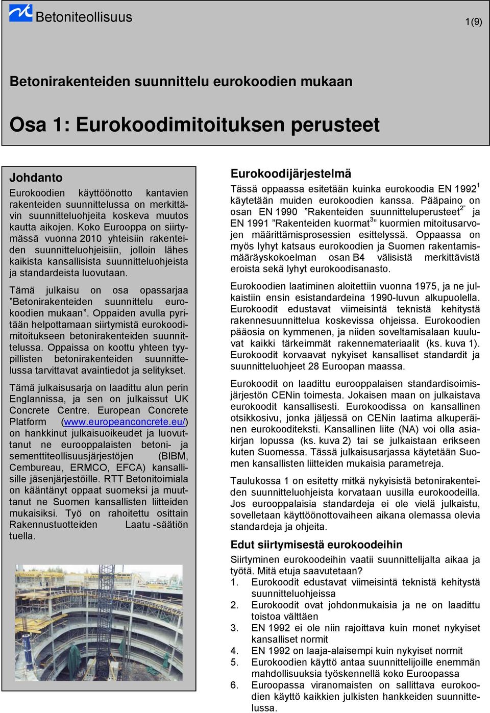 Tämä julkaisu on osa opassarjaa Betonirakenteiden suunnittelu eurokoodien mukaan. Oppaiden avulla pyritään helpottamaan siirtymistä eurokoodimitoitukseen betonirakenteiden suunnittelussa.