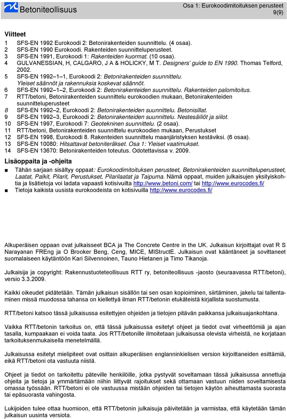 Yleiset säännöt ja rakennuksia koskevat säännöt. 6 SFS-EN 1992 1 2, Eurokoodi 2: Betonirakenteiden suunnittelu. Rakenteiden palomitoitus.