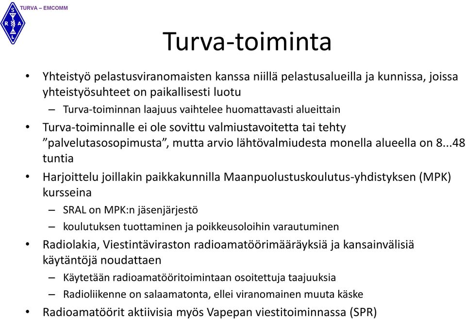 ..48 tuntia Harjoittelu joillakin paikkakunnilla Maanpuolustuskoulutus-yhdistyksen (MPK) kursseina SRAL on MPK:n jäsenjärjestö koulutuksen tuottaminen ja poikkeusoloihin varautuminen Radiolakia,