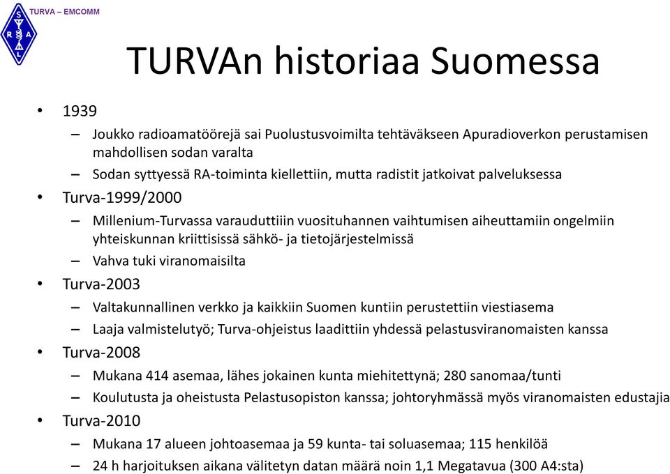 viranomaisilta Turva-2003 Valtakunnallinen verkko ja kaikkiin Suomen kuntiin perustettiin viestiasema Laaja valmistelutyö; Turva-ohjeistus laadittiin yhdessä pelastusviranomaisten kanssa Turva-2008
