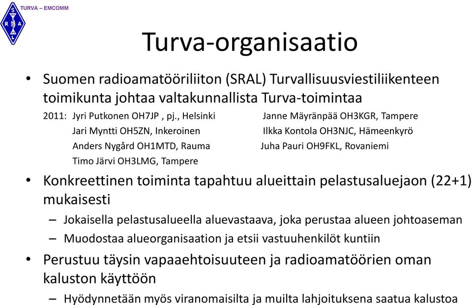 OH3LMG, Tampere Konkreettinen toiminta tapahtuu alueittain pelastusaluejaon (22+1) mukaisesti Jokaisella pelastusalueella aluevastaava, joka perustaa alueen johtoaseman Muodostaa