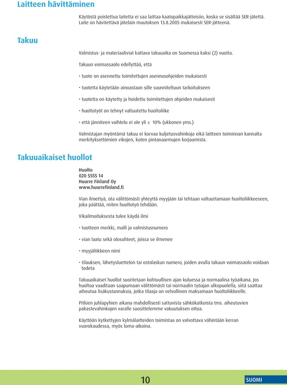Takuun voimassaolo edellyttää, että tuote on asennettu toimitettujen asennusohjeiden mukaisesti tuotetta käytetään ainoastaan sille suunniteltuun tarkoitukseen tuotetta on käytetty ja hoidettu