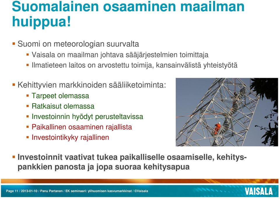 kansainvälistä yhteistyötä Kehittyvien markkinoiden sääliiketoiminta: Tarpeet olemassa Ratkaisut olemassa Investoinnin hyödyt perusteltavissa