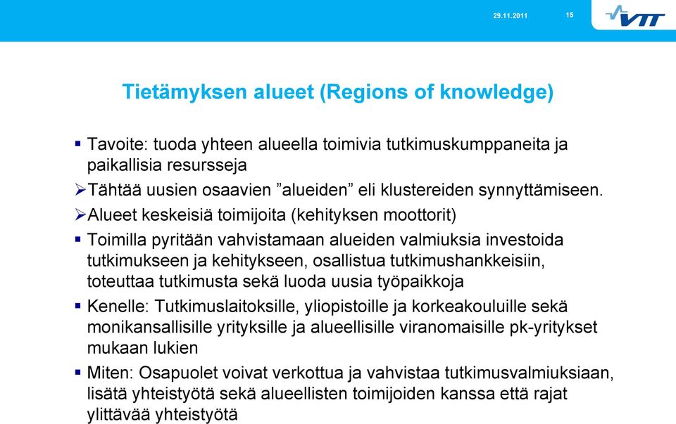 Alueet keskeisiä toimijoita (kehityksen moottorit) Toimilla pyritään vahvistamaan alueiden valmiuksia investoida tutkimukseen ja kehitykseen, osallistua tutkimushankkeisiin, toteuttaa