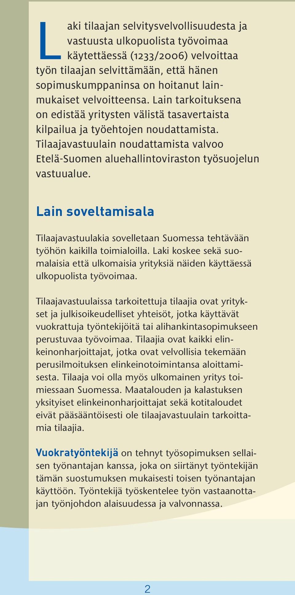 Tilaajavastuulain noudattamista valvoo Etelä-Suomen aluehallintoviraston työsuojelun vastuualue. Lain soveltamisala Tilaajavastuulakia sovelletaan Suomessa tehtävään työhön kaikilla toimialoilla.