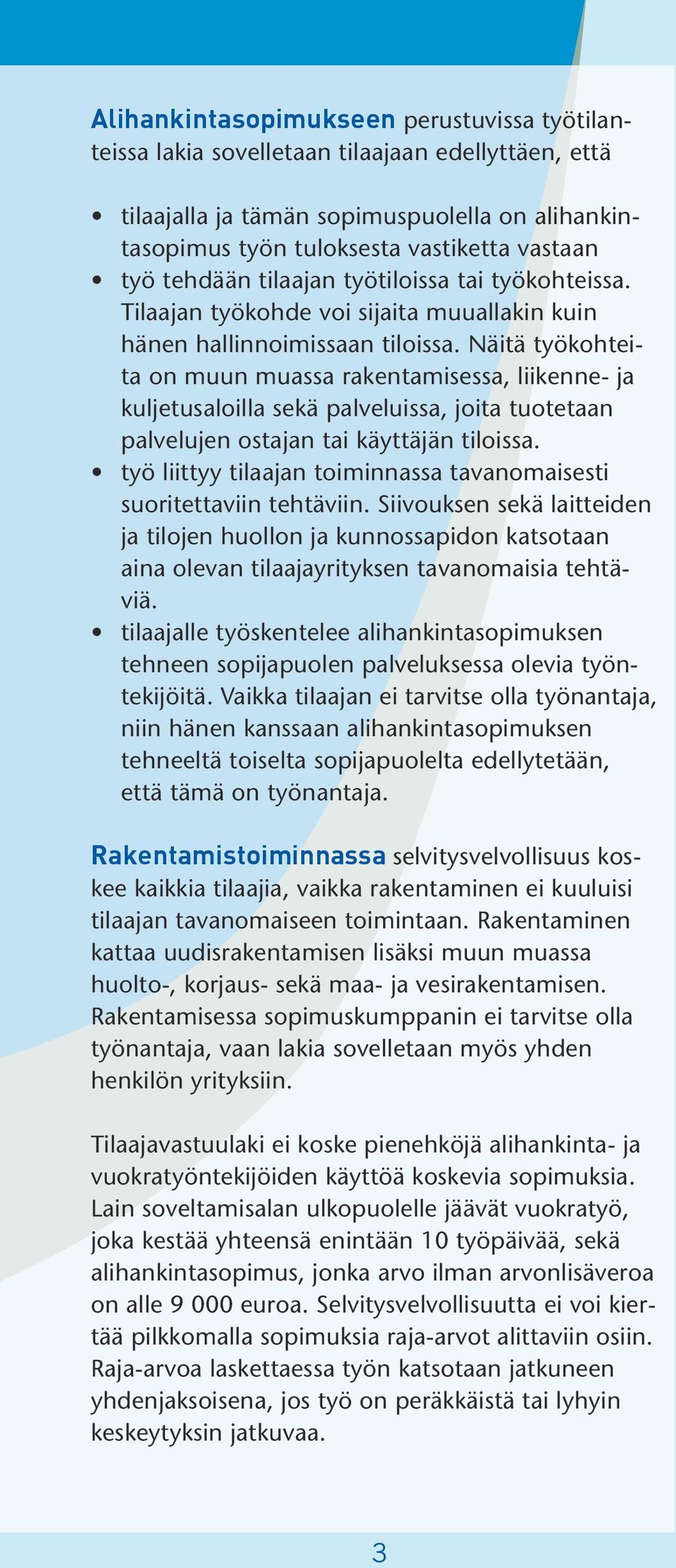 Näitä työkohteita on muun muassa rakentamisessa, liikenne- ja kuljetusaloilla sekä palveluissa, joita tuotetaan palvelujen ostajan tai käyttäjän tiloissa.