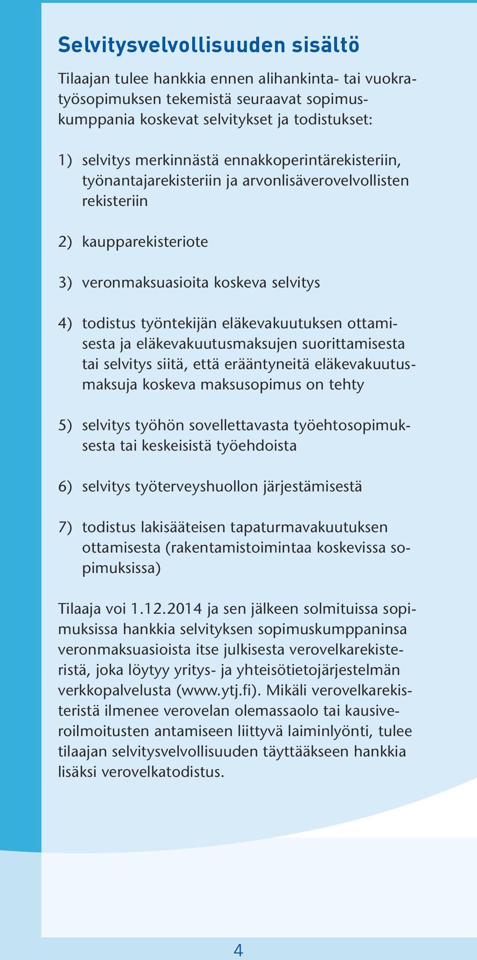 ottamisesta ja eläkevakuutusmaksujen suorittamisesta tai selvitys siitä, että erääntyneitä eläkevakuutusmaksuja koskeva maksusopimus on tehty 5) selvitys työhön sovellettavasta työehtosopimuksesta