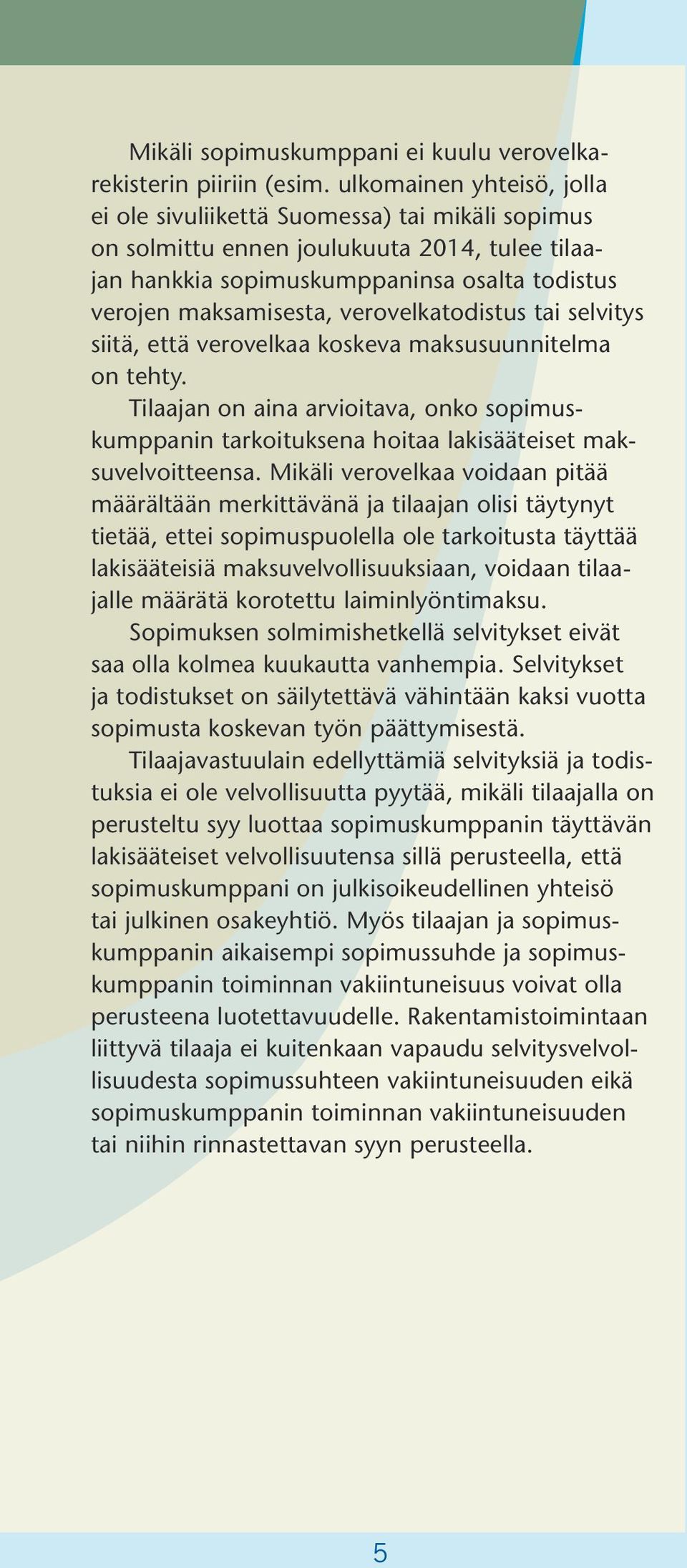 verovelkatodistus tai selvitys siitä, että verovelkaa koskeva maksusuunnitelma on tehty. Tilaajan on aina arvioitava, onko sopimuskumppanin tarkoituksena hoitaa lakisääteiset maksuvelvoitteensa.