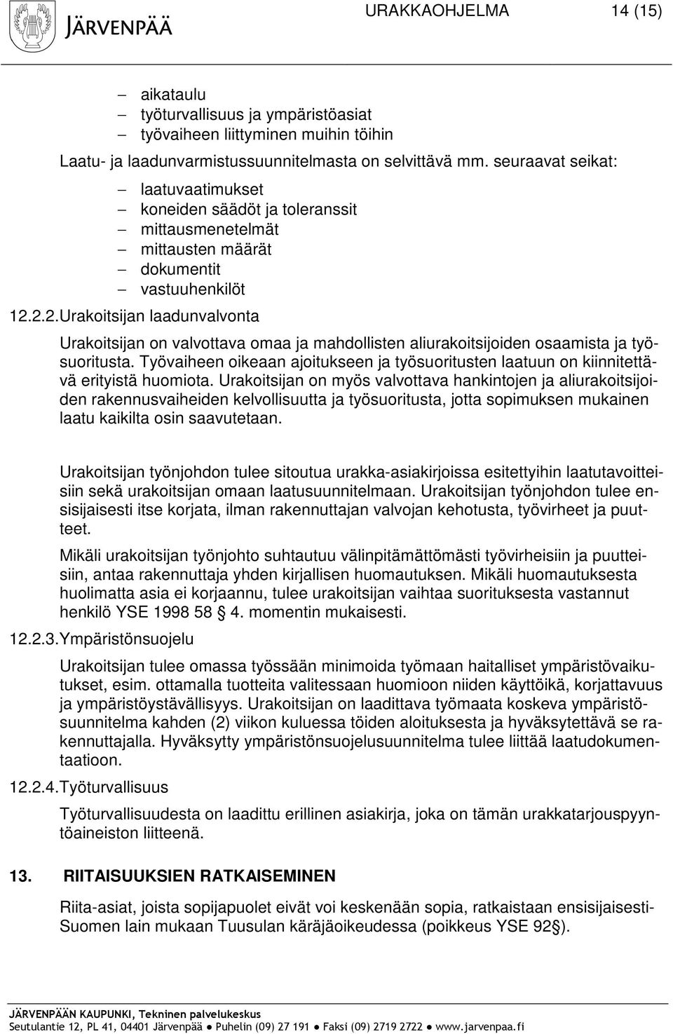 2.2. Urakoitsijan laadunvalvonta Urakoitsijan on valvottava omaa ja mahdollisten aliurakoitsijoiden osaamista ja työsuoritusta.