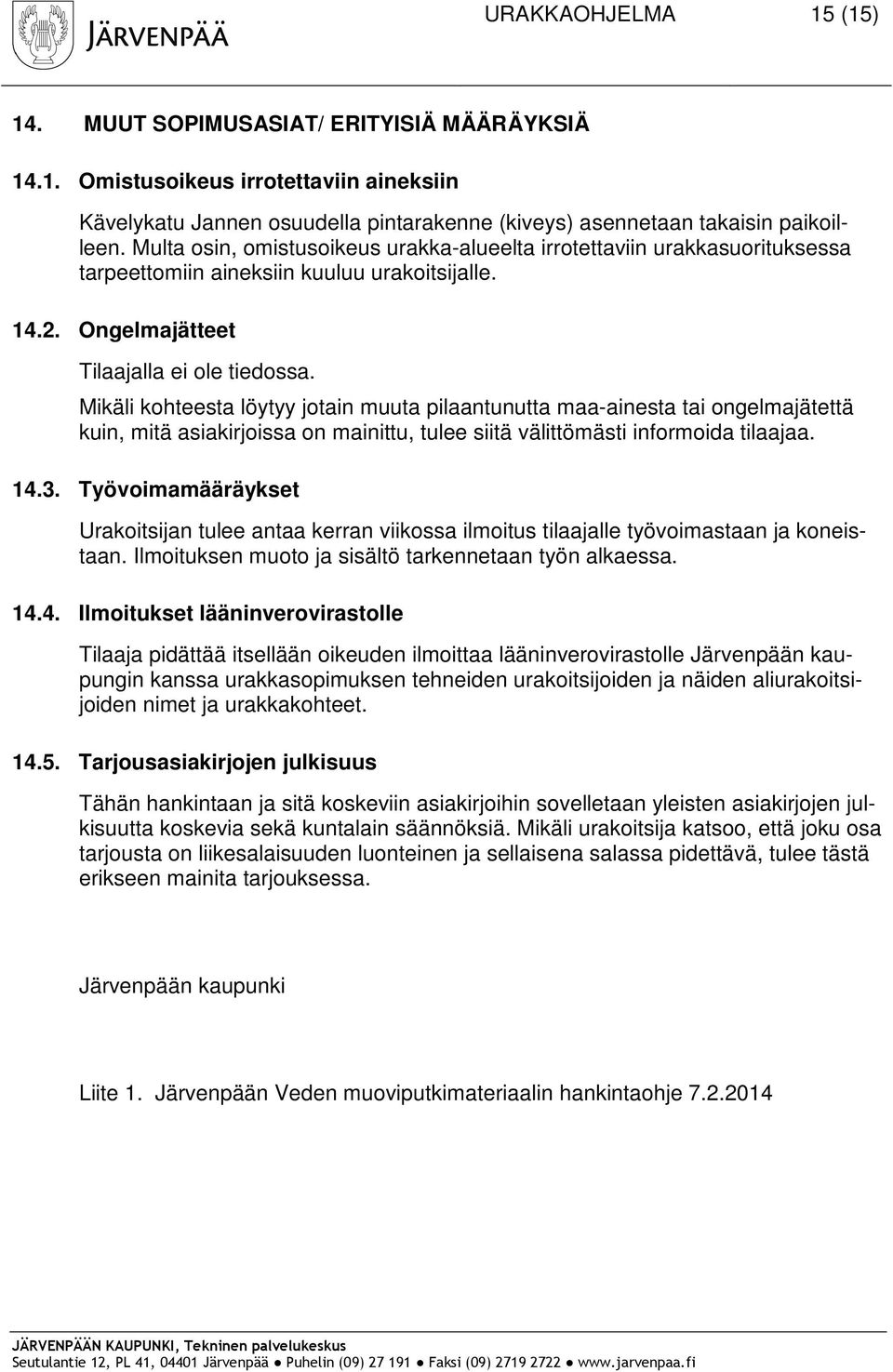 Mikäli kohteesta löytyy jotain muuta pilaantunutta maa-ainesta tai ongelmajätettä kuin, mitä asiakirjoissa on mainittu, tulee siitä välittömästi informoida tilaajaa. 14.3.