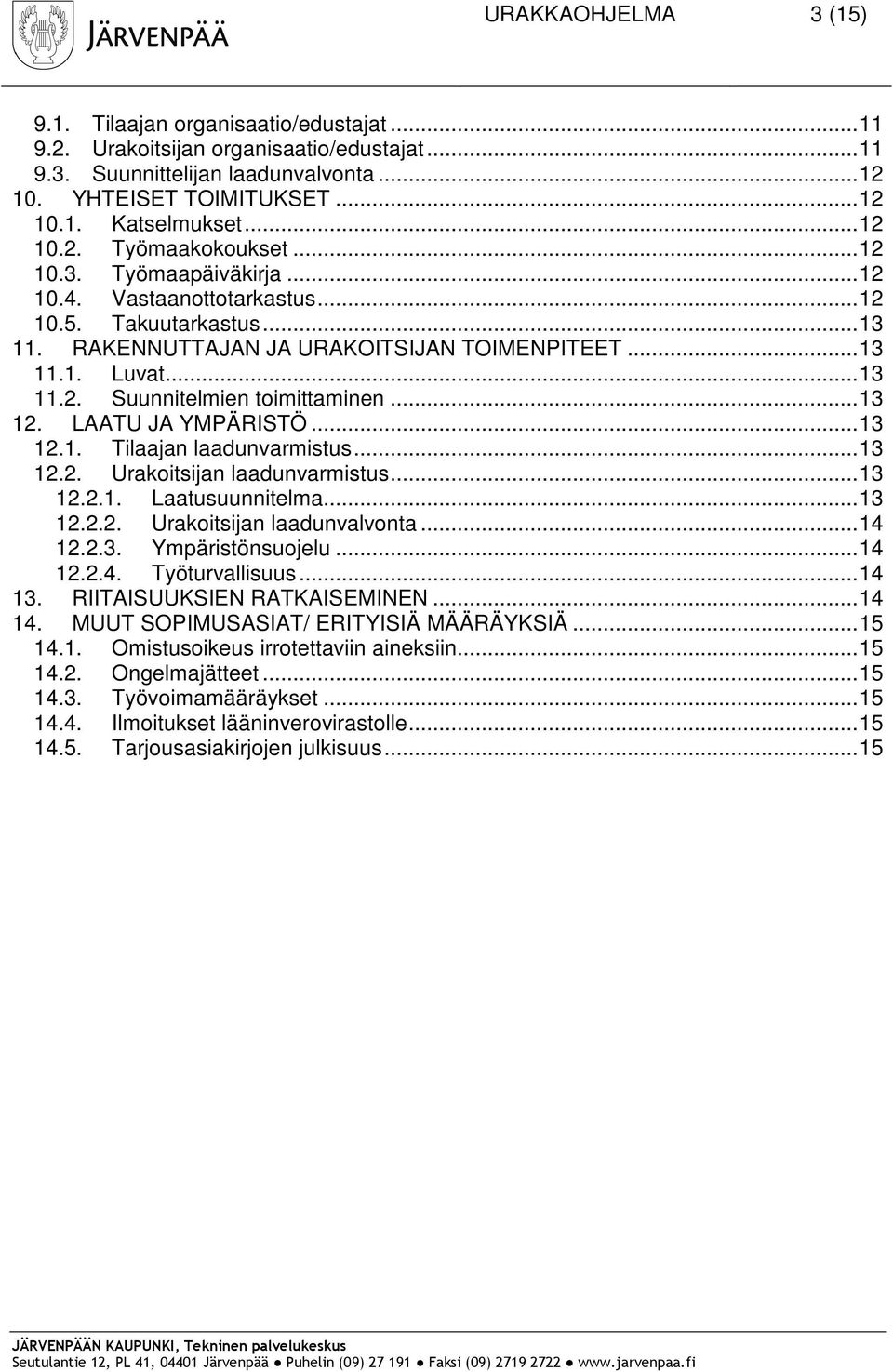 .. 13 12. LAATU JA YMPÄRISTÖ... 13 12.1. Tilaajan laadunvarmistus... 13 12.2. Urakoitsijan laadunvarmistus... 13 12.2.1. Laatusuunnitelma... 13 12.2.2. Urakoitsijan laadunvalvonta... 14 12.2.3. Ympäristönsuojelu.