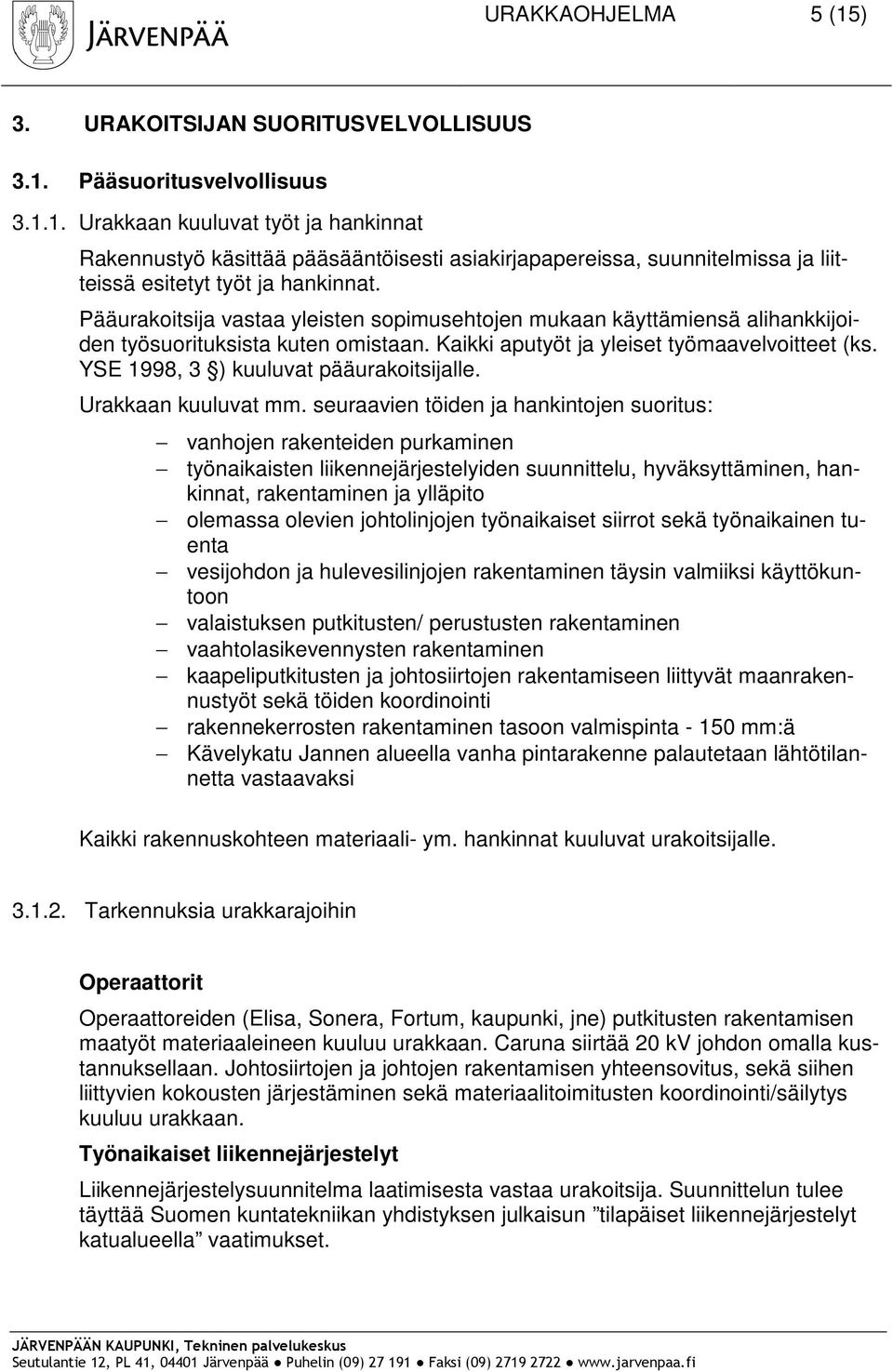 YSE 1998, 3 ) kuuluvat pääurakoitsijalle. Urakkaan kuuluvat mm.