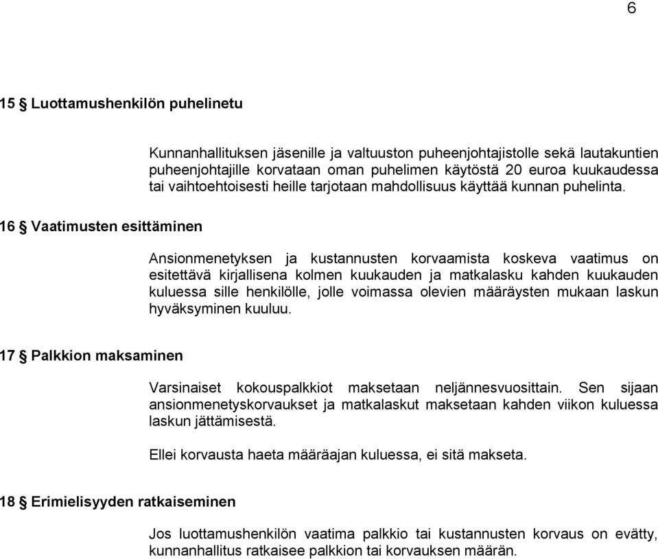 Ansionmenetyksen ja kustannusten korvaamista koskeva vaatimus on esitettävä kirjallisena kolmen kuukauden ja matkalasku kahden kuukauden kuluessa sille henkilölle, jolle voimassa olevien määräysten