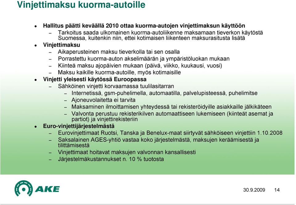 Kiinteä maksu ajopäivien mukaan (päivä, viikko, kuukausi, vuosi) Maksu kaikille kuorma-autoille, myös kotimaisille Vinjetti yleisesti käytössä Euroopassa Sähköinen vinjetti korvaamassa