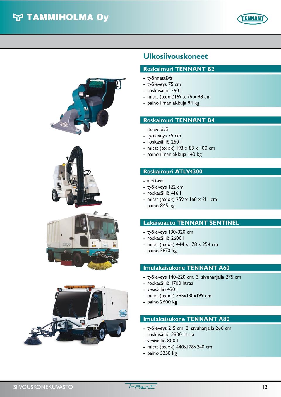 paino 845 kg Lakaisuauto TENNANT SENTINEL - työleveys 130-320 cm - roskasäiliö 2600 l - mitat (pxlxk) 444 x 178 x 254 cm - paino 5670 kg Imulakaisukone TENNANT A60 - työleveys 140-220 cm, 3.