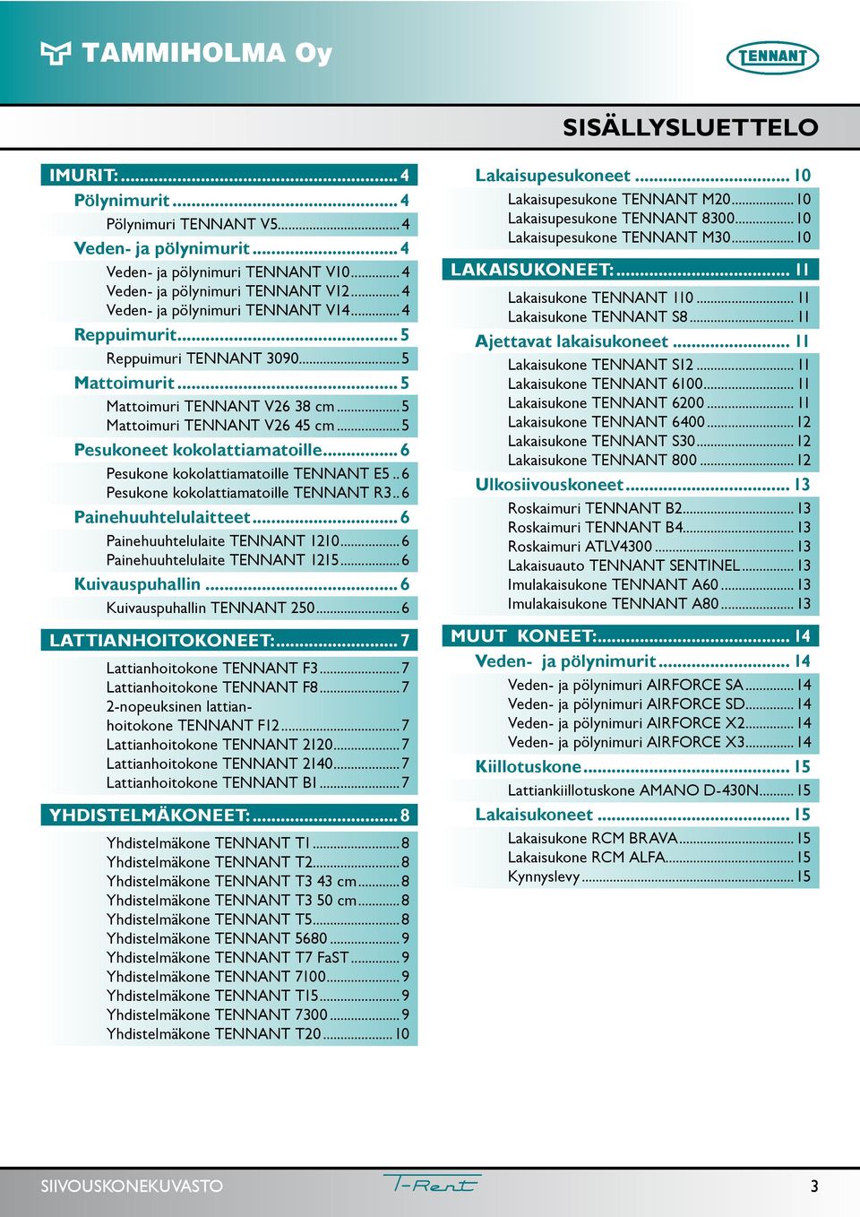 ..6 Pesukone kokolattiamatoille TENNANT E5..6 Pesukone kokolattiamatoille TENNANT R3..6 Painehuuhtelulaitteet...6 Painehuuhtelulaite TENNANT 1210...6 Painehuuhtelulaite TENNANT 1215...6 Kuivauspuhallin.