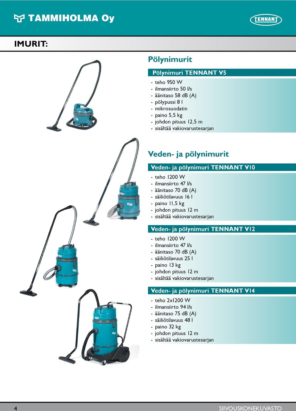 sisältää vakiovarustesarjan Veden- ja pölynimuri TENNANT V12 - teho 1200 W - ilmansiirto 47 l/s - äänitaso 70 db (A) - säiliötilavuus 25 l - paino 13 kg - johdon pituus 12 m - sisältää