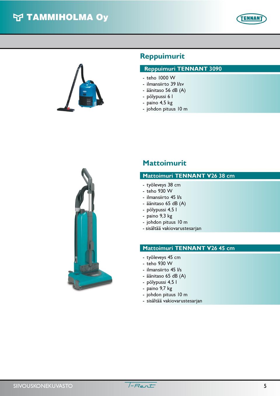 4,5 l - paino 9,3 kg - johdon pituus 10 m - sisältää vakiovarustesarjan Mattoimuri TENNANT V26 45 cm - työleveys 45 cm - teho 930 W -