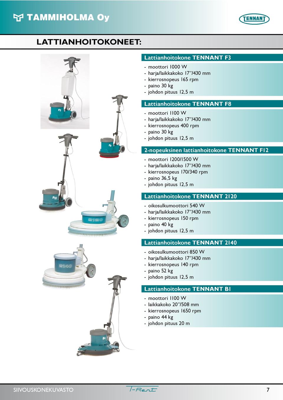 kierrosnopeus 170/340 rpm - paino 36,5 kg - johdon pituus 12,5 m Lattianhoitokone TENNANT 2120 - oikosulkumoottori 540 W - harja/laikkakoko 17 /430 mm - kierrosnopeus 150 rpm - paino 40 kg - johdon