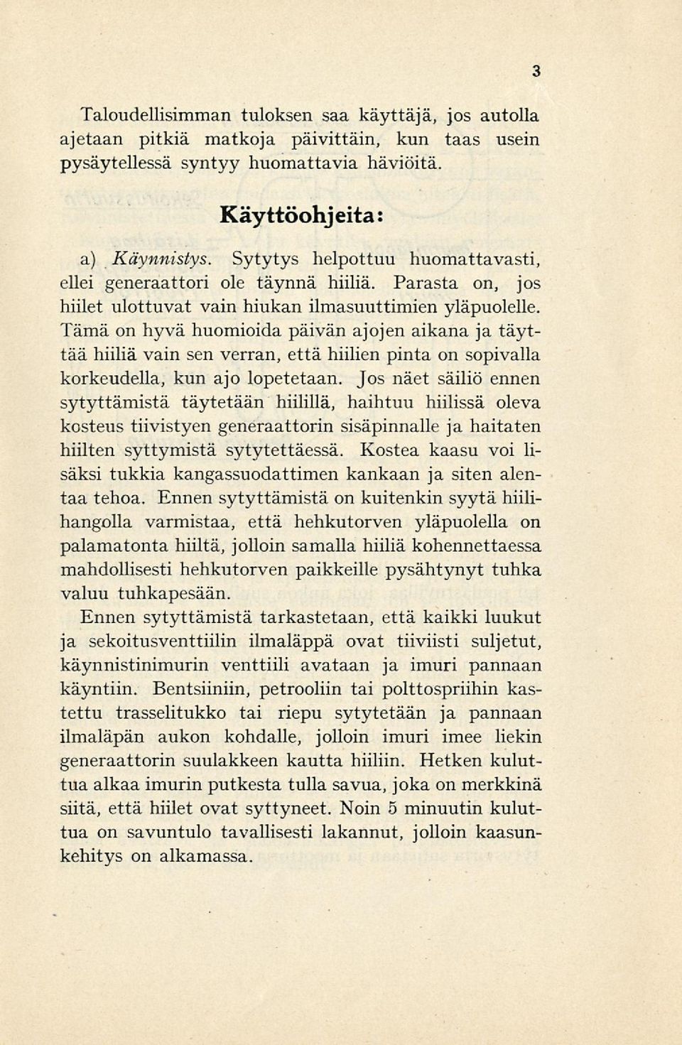 Tämä on hyvä huomioida päivän ajojen aikana jatäyttää hiiliä vain sen verran, että hiilien pinta on sopivalla korkeudella, kun ajo lopetetaan.