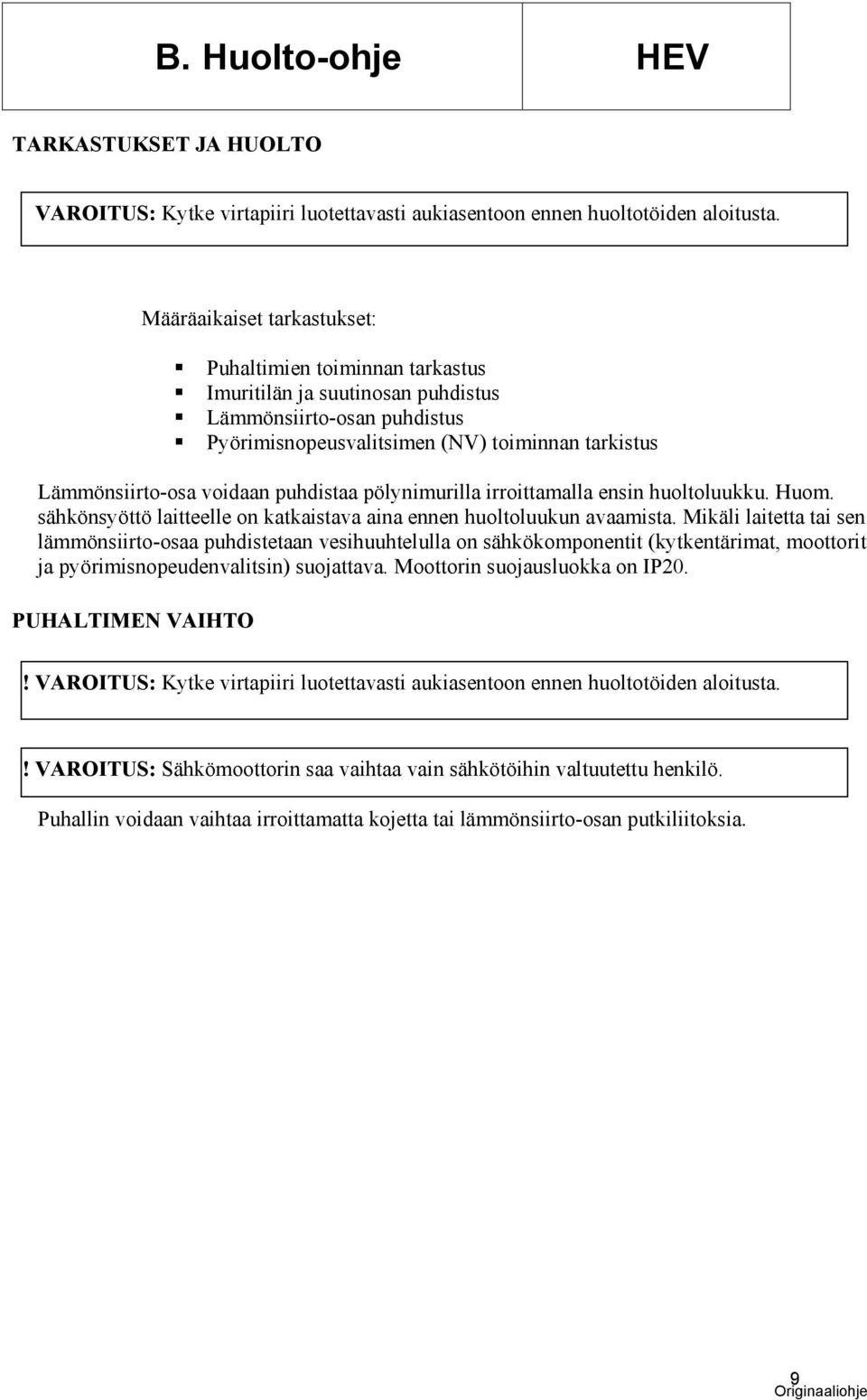 puhdistaa pölynimurilla irroittamalla ensin huoltoluukku. Huom. sähkönsyöttö laitteelle on katkaistava aina ennen huoltoluukun avaamista.