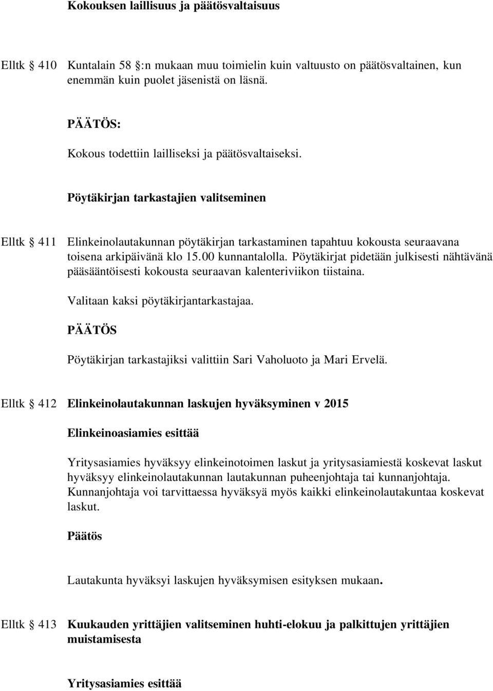 Pöytäkirjan tarkastajien valitseminen Elltk 411 Elinkeinolautakunnan pöytäkirjan tarkastaminen tapahtuu kokousta seuraavana toisena arkipäivänä klo 15.00 kunnantalolla.