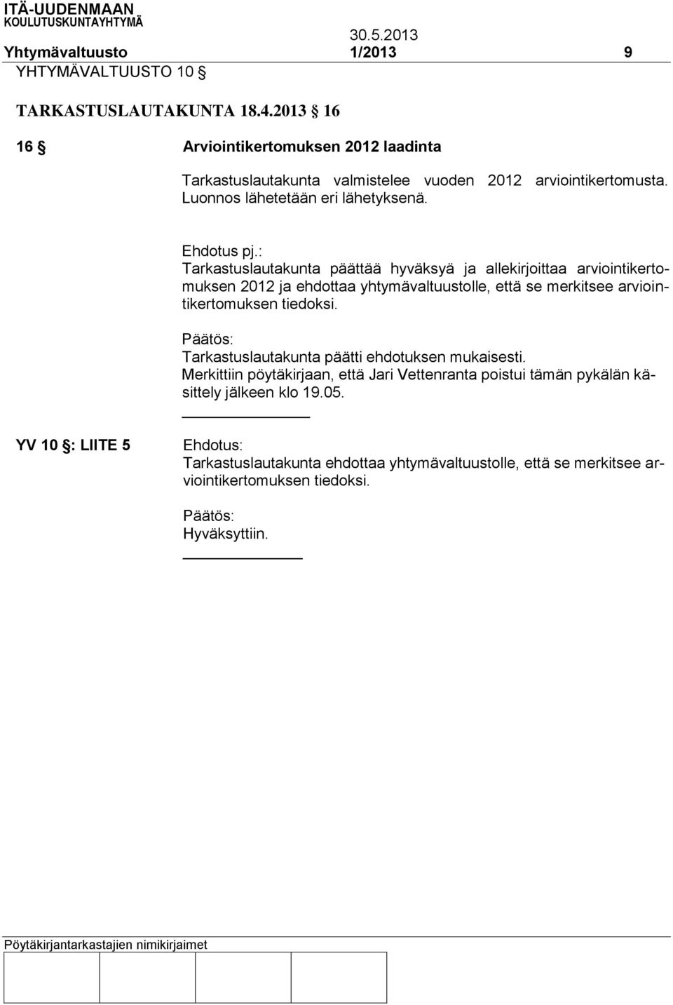 : Tarkastuslautakunta päättää hyväksyä ja allekirjoittaa arviointikertomuksen 2012 ja ehdottaa yhtymävaltuustolle, että se merkitsee arviointikertomuksen tiedoksi.