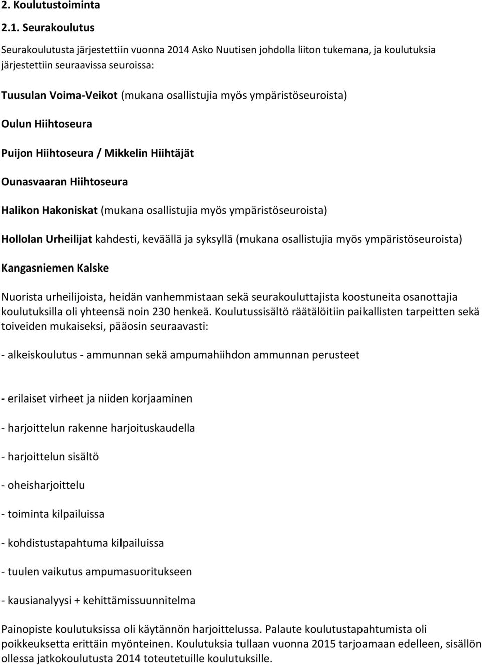 ympäristöseuroista) Oulun Hiihtoseura Puijon Hiihtoseura / Mikkelin Hiihtäjät Ounasvaaran Hiihtoseura Halikon Hakoniskat (mukana osallistujia myös ympäristöseuroista) Hollolan Urheilijat kahdesti,