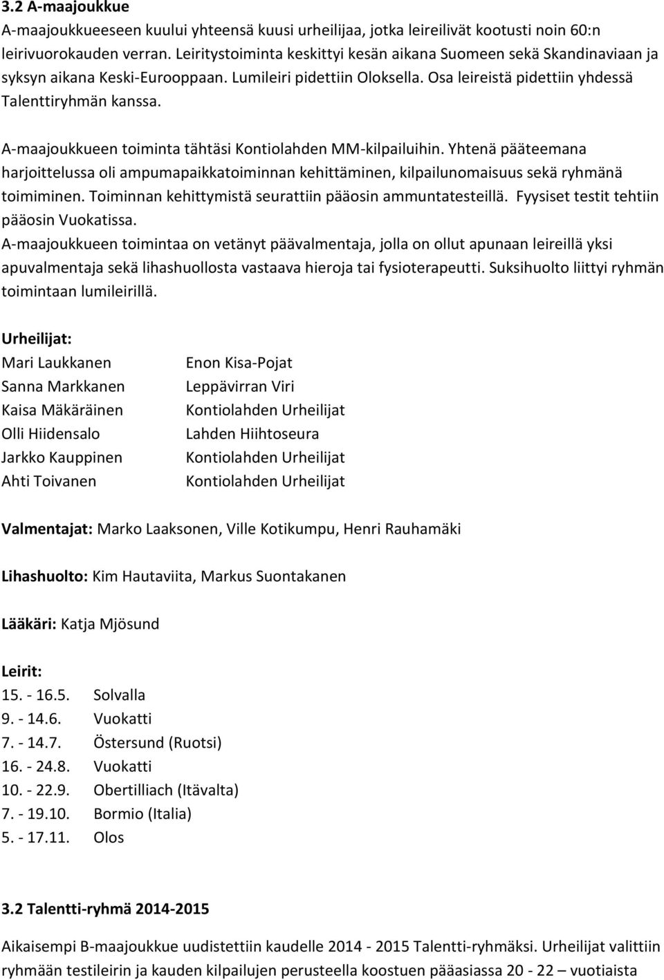 A-maajoukkueen toiminta tähtäsi Kontiolahden MM-kilpailuihin. Yhtenä pääteemana harjoittelussa oli ampumapaikkatoiminnan kehittäminen, kilpailunomaisuus sekä ryhmänä toimiminen.