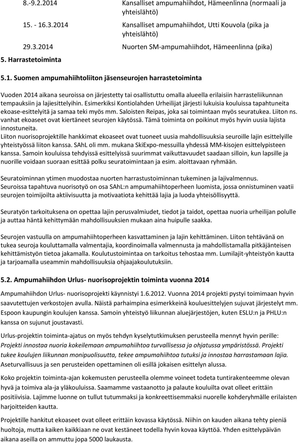 Suomen ampumahiihtoliiton jäsenseurojen harrastetoiminta Vuoden 2014 aikana seuroissa on järjestetty tai osallistuttu omalla alueella erilaisiin harrasteliikunnan tempauksiin ja lajiesittelyihin.