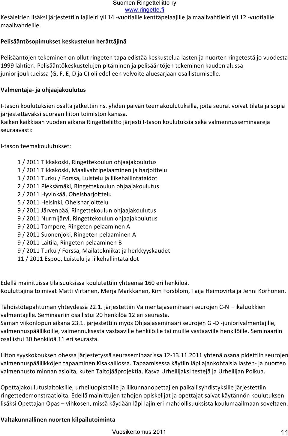 Pelisääntökeskustelujen pitäminen ja pelisääntöjen tekeminen kauden alussa junirijukkueissa (G, F, E, D ja C) li edelleen velvite aluesarjaan sallistumiselle.