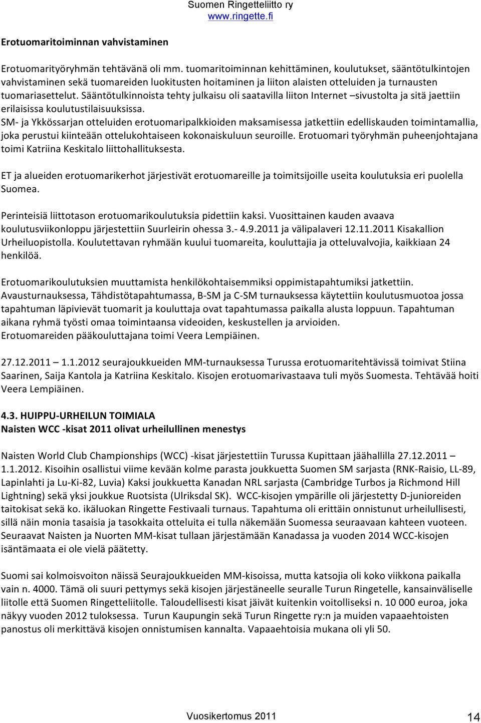 Sääntötulkinnista tehty julkaisu li saatavilla liitn Internet sivustlta ja sitä jaettiin erilaisissa kulutustilaisuuksissa.