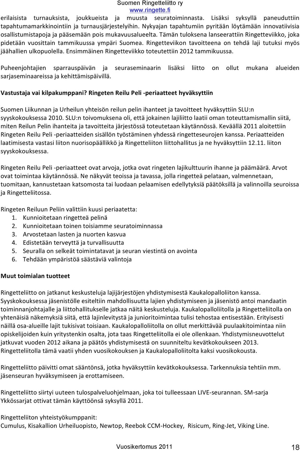 Ringetteviikn tavitteena n tehdä laji tutuksi myös jäähallien ulkpulella. Ensimmäinen Ringetteviikk tteutettiin 2012 tammikuussa.