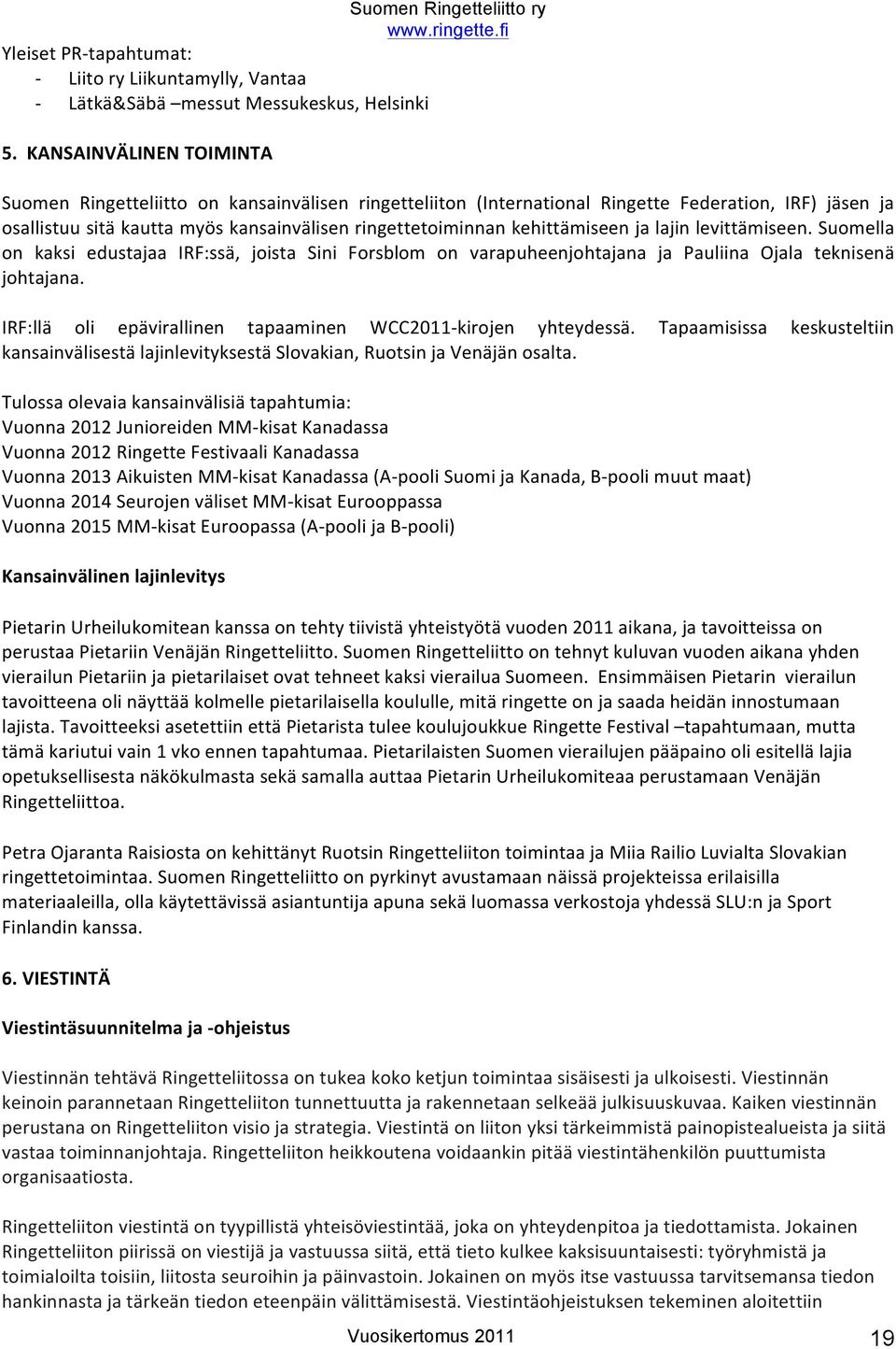 lajin levittämiseen. Sumella n kaksi edustajaa IRF:ssä, jista Sini Frsblm n varapuheenjhtajana ja Pauliina Ojala teknisenä jhtajana. IRF:llä li epävirallinen tapaaminen WCC2011- kirjen yhteydessä.