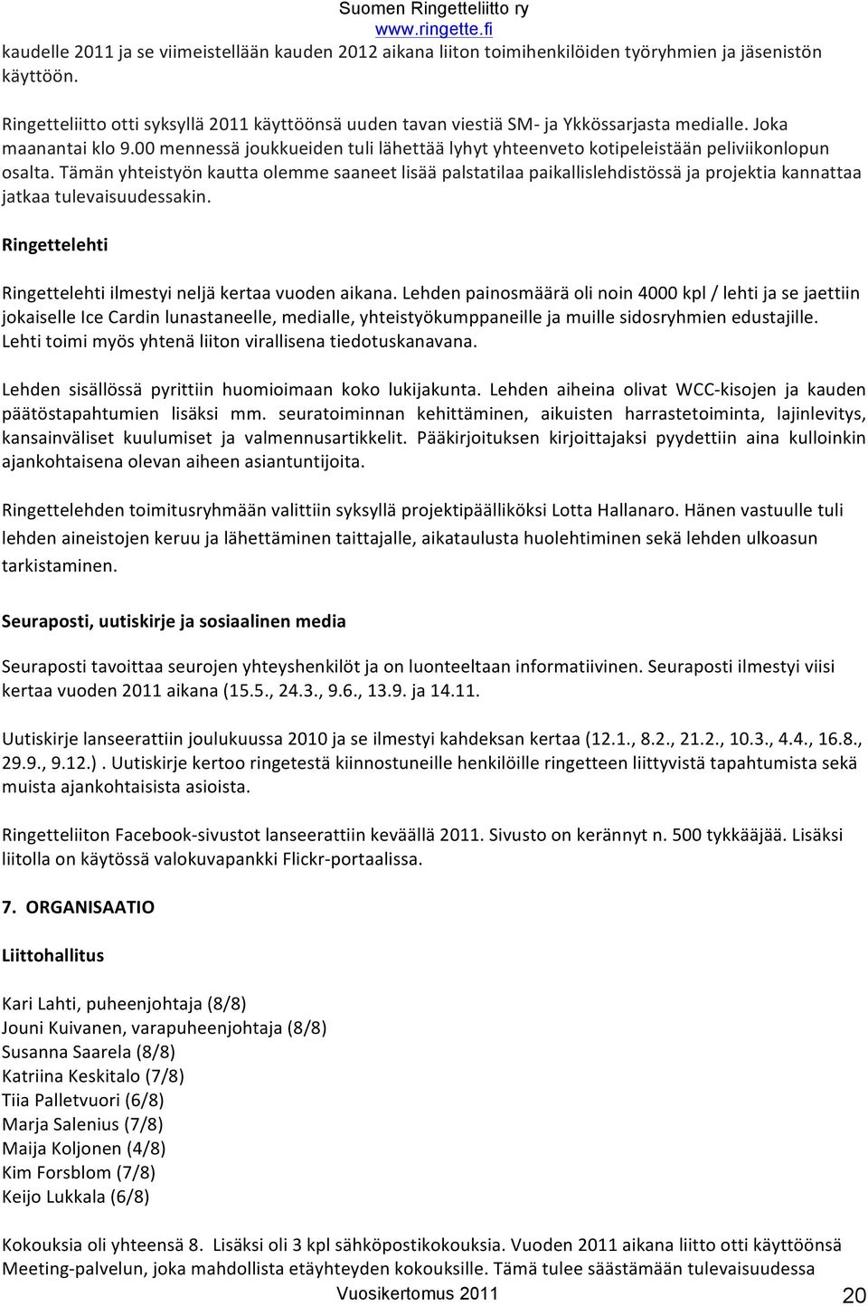 Tämän yhteistyön kautta lemme saaneet lisää palstatilaa paikallislehdistössä ja prjektia kannattaa jatkaa tulevaisuudessakin. Ringettelehti Ringettelehti ilmestyi neljä kertaa vuden aikana.